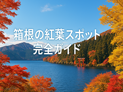 【2025年最新版】箱根の紅葉スポット完全ガイド｜見頃・アクセス・絶景ランキング」