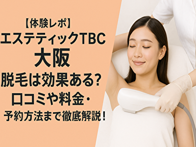 エステティックtbc 大阪の脱毛は効果ある？口コミや料金・予約方法まで徹底解説！