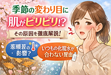 季節の変わり目に肌がピリピリする原因とは？いつものケアが合わなくなる理由
