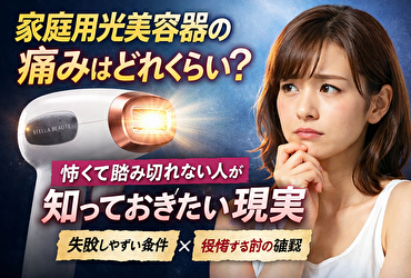 家庭用光美容器の痛みはどれくらい？怖くて踏み切れない人が知っておきたい現実