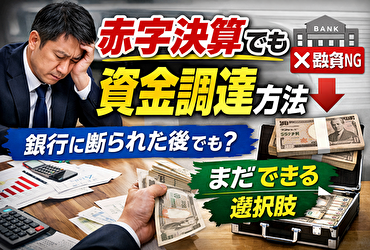 赤字決算でも資金調達方法は残っている？銀行に断られた後の現実的な選択肢