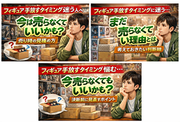フィギュア 手放す タイミング 迷う人が「まだ売らなくていいかも」と気づく判断軸