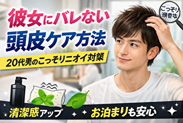 彼女の家でバレない頭皮ケア方法｜20代男性のための自然な清潔感アップ術
